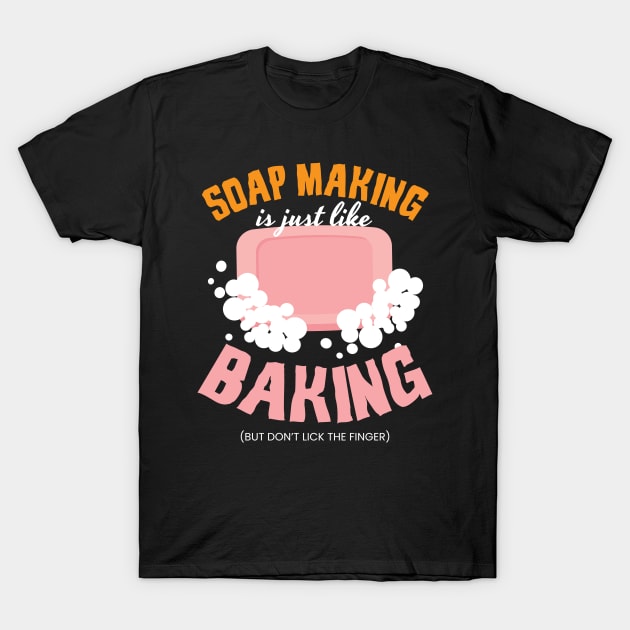 Soap Making Is Just Like Baking Soap T-Shirt by MooonTees